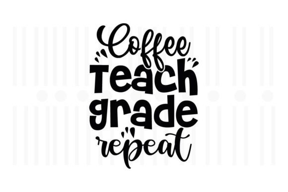 Coffee Teach Grade Repeat: Graphics for Crafts