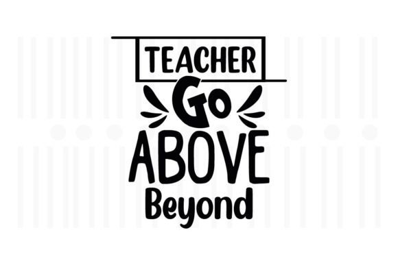 Teacher Go Above Beyond Graphics & Crafts